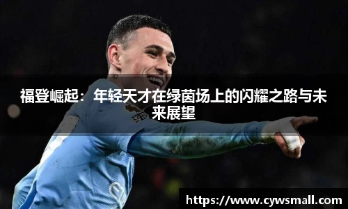 福登崛起：年轻天才在绿茵场上的闪耀之路与未来展望