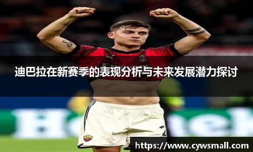 迪巴拉在新赛季的表现分析与未来发展潜力探讨